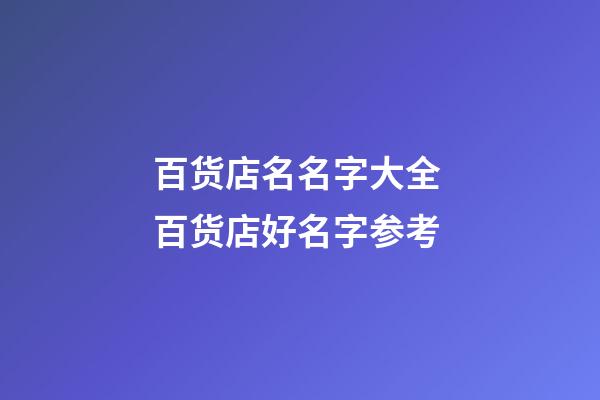 百货店名名字大全 百货店好名字参考-第1张-店铺起名-玄机派